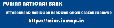 PUNJAB NATIONAL BANK  UTTARAKHAND HARIDWAR HARDWAR CHOWK BAZAR JWALAPUR  micr code